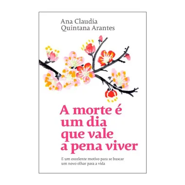 Livro A Morte é um Dia que Vale a Pena Viver Autora Ana Claudia Quintana Arantes